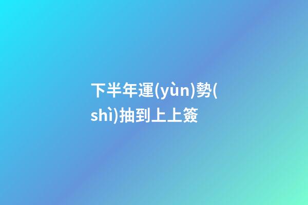 下半年運(yùn)勢(shì)抽到上上簽 (抽簽抽到上上簽有什么好兆頭)-第1張-觀點(diǎn)-玄機(jī)派